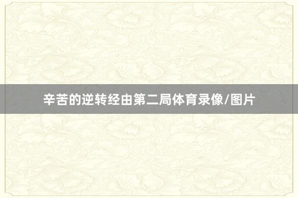 辛苦的逆转经由第二局体育录像/图片
