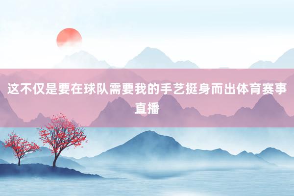 这不仅是要在球队需要我的手艺挺身而出体育赛事直播