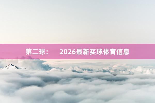 第二球：    2026最新买球体育信息
