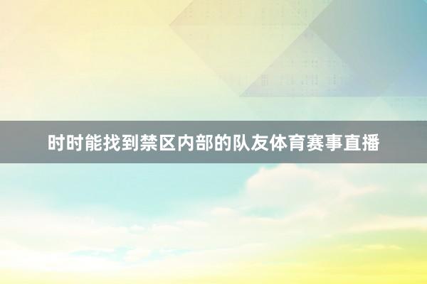 时时能找到禁区内部的队友体育赛事直播