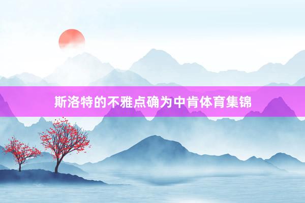 斯洛特的不雅点确为中肯体育集锦