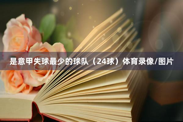 是意甲失球最少的球队（24球）体育录像/图片