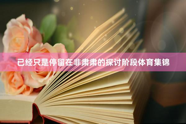 已经只是停留在非肃肃的探讨阶段体育集锦