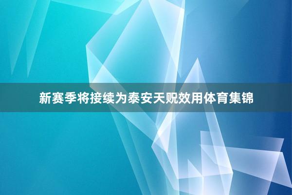 新赛季将接续为泰安天贶效用体育集锦