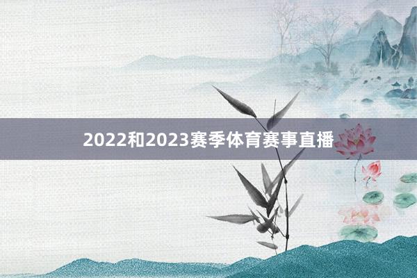 2022和2023赛季体育赛事直播