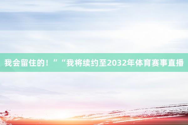 我会留住的！”“我将续约至2032年体育赛事直播