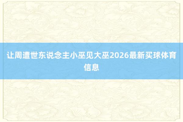 让周遭世东说念主小巫见大巫2026最新买球体育信息