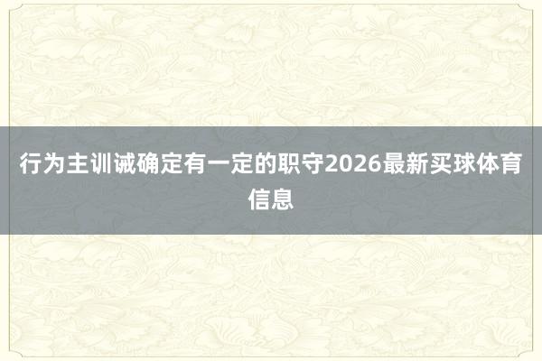 行为主训诫确定有一定的职守2026最新买球体育信息