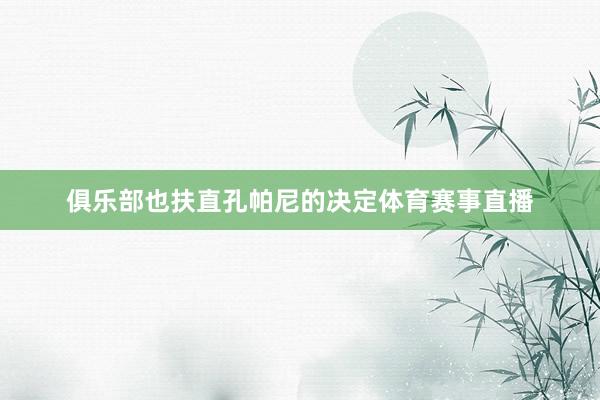 俱乐部也扶直孔帕尼的决定体育赛事直播