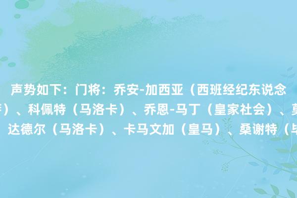 声势如下：门将：乔安-加西亚（西班经纪东说念主）后卫：孔德（巴萨）、科佩特（马洛卡）、乔恩-马丁（皇家社会）、莫西卡（马洛卡）中场：达德尔（马洛卡）、卡马文加（皇马）、桑谢特（毕巴）先锋：布迪米尔（奥萨苏纳）、法比奥-席尔瓦（拉斯帕尔马斯）、阿尔瓦雷斯（马竞）    2026最新买球体育信息
