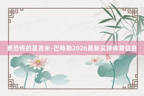 更恐怖的是吉米-巴特勒2026最新买球体育信息