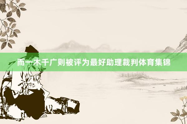 而一木千广则被评为最好助理裁判体育集锦