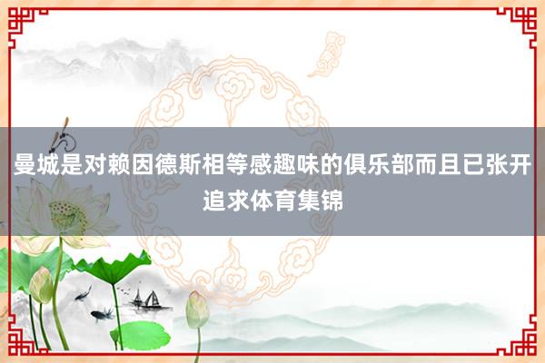 曼城是对赖因德斯相等感趣味的俱乐部而且已张开追求体育集锦
