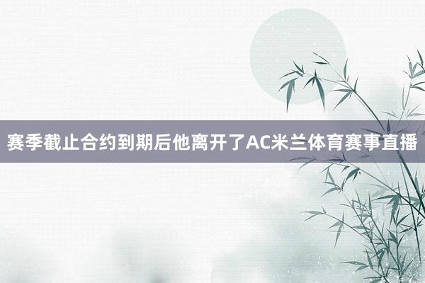 赛季截止合约到期后他离开了AC米兰体育赛事直播