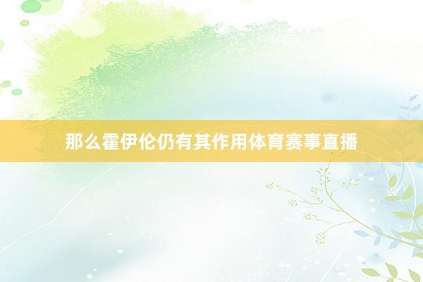 那么霍伊伦仍有其作用体育赛事直播