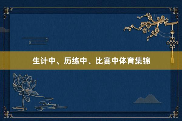 生计中、历练中、比赛中体育集锦