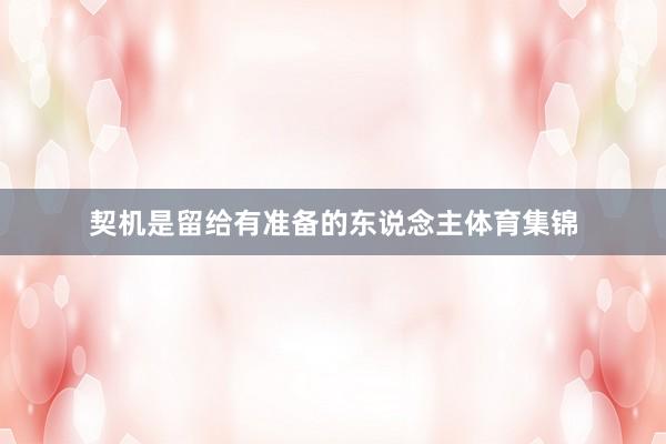 契机是留给有准备的东说念主体育集锦