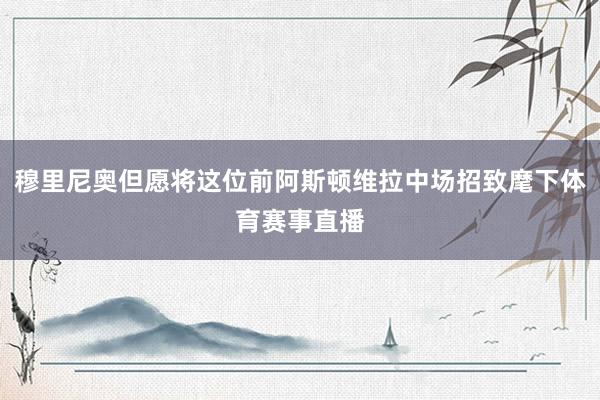 穆里尼奥但愿将这位前阿斯顿维拉中场招致麾下体育赛事直播