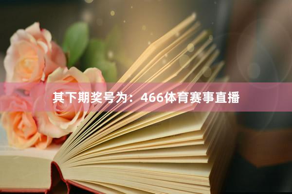 其下期奖号为：466体育赛事直播