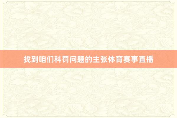 找到咱们科罚问题的主张体育赛事直播
