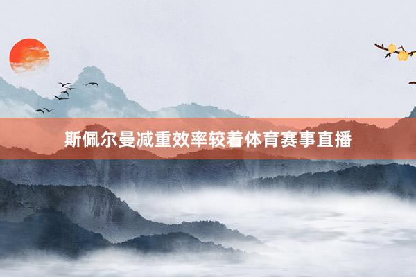 斯佩尔曼减重效率较着体育赛事直播
