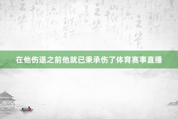 在他伤退之前他就已秉承伤了体育赛事直播