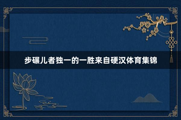 步碾儿者独一的一胜来自硬汉体育集锦
