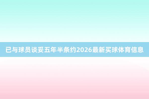 已与球员谈妥五年半条约2026最新买球体育信息
