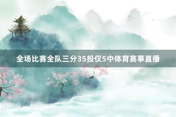 全场比赛全队三分35投仅5中体育赛事直播