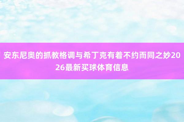 安东尼奥的抓教格调与希丁克有着不约而同之妙2026最新买球体育信息
