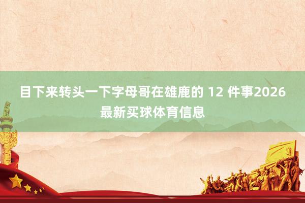 目下来转头一下字母哥在雄鹿的 12 件事2026最新买球体育信息