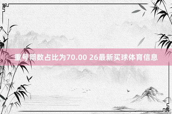 重号期数占比为70.00 26最新买球体育信息