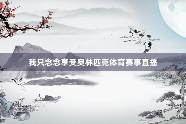 我只念念享受奥林匹克体育赛事直播