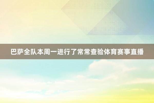 巴萨全队本周一进行了常常查验体育赛事直播