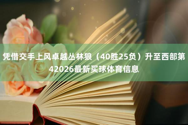 凭借交手上风卓越丛林狼（40胜25负）升至西部第42026最新买球体育信息