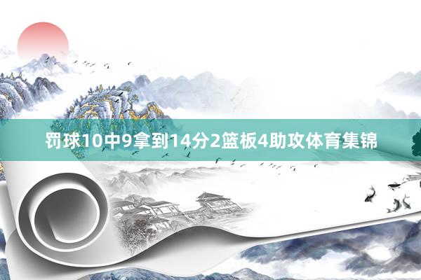 罚球10中9拿到14分2篮板4助攻体育集锦
