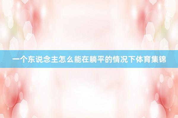 一个东说念主怎么能在躺平的情况下体育集锦