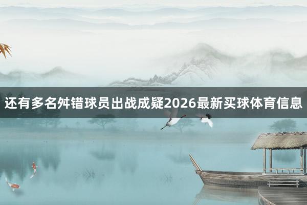 还有多名舛错球员出战成疑2026最新买球体育信息