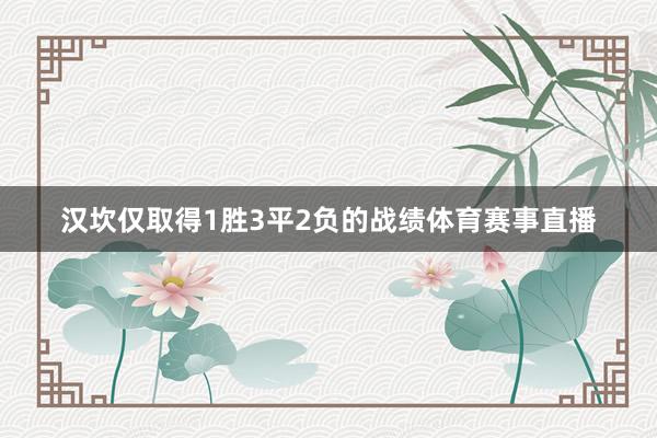 汉坎仅取得1胜3平2负的战绩体育赛事直播